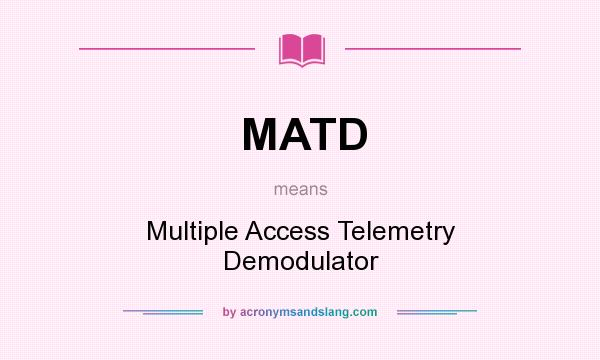 What does MATD mean? It stands for Multiple Access Telemetry Demodulator