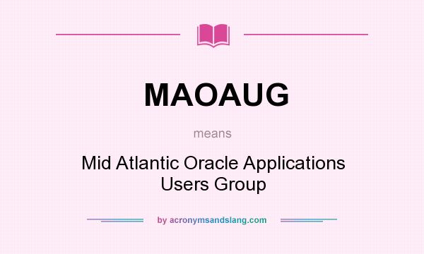 What does MAOAUG mean? It stands for Mid Atlantic Oracle Applications Users Group
