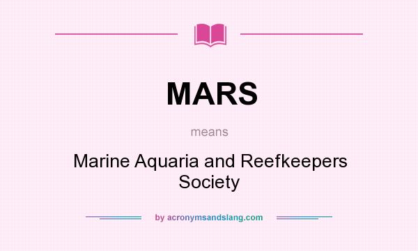 What does MARS mean? It stands for Marine Aquaria and Reefkeepers Society
