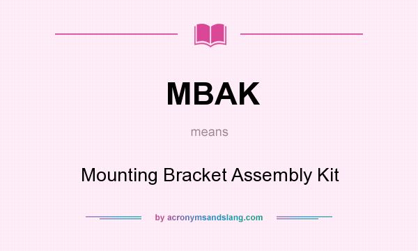 What does MBAK mean? It stands for Mounting Bracket Assembly Kit