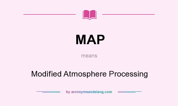 What does MAP mean? It stands for Modified Atmosphere Processing