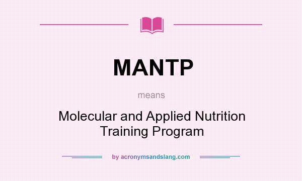 What does MANTP mean? It stands for Molecular and Applied Nutrition Training Program