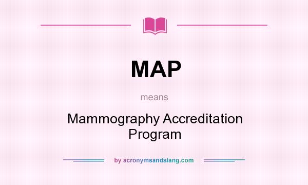 What does MAP mean? It stands for Mammography Accreditation Program