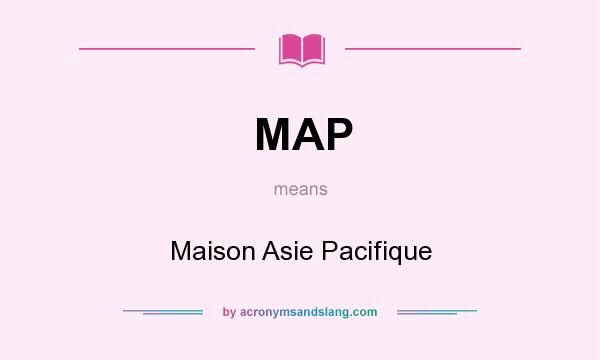 What does MAP mean? It stands for Maison Asie Pacifique