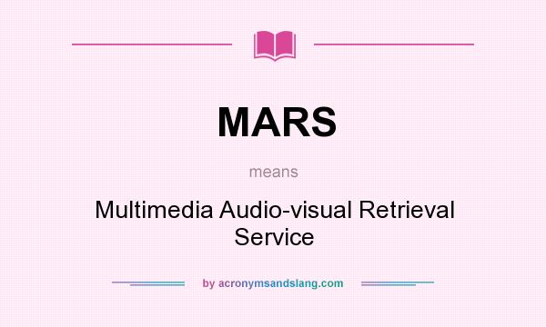 What does MARS mean? It stands for Multimedia Audio-visual Retrieval Service