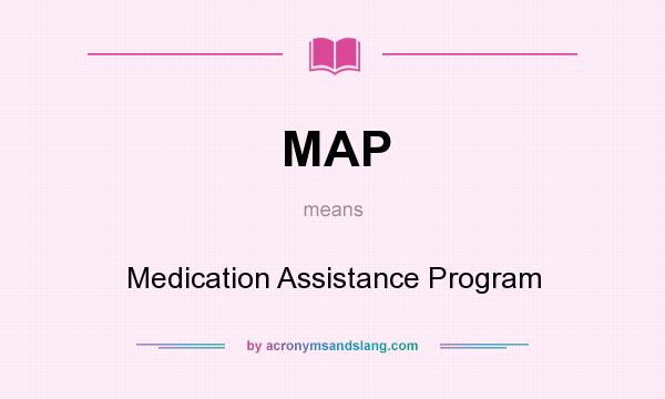 What does MAP mean? It stands for Medication Assistance Program
