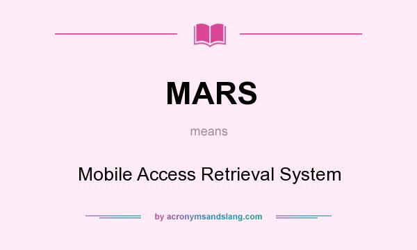 What does MARS mean? It stands for Mobile Access Retrieval System