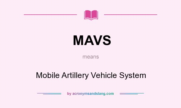 What does MAVS mean? It stands for Mobile Artillery Vehicle System