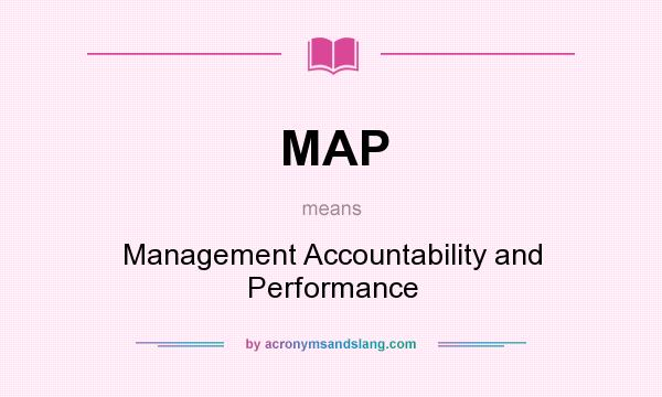 What does MAP mean? It stands for Management Accountability and Performance