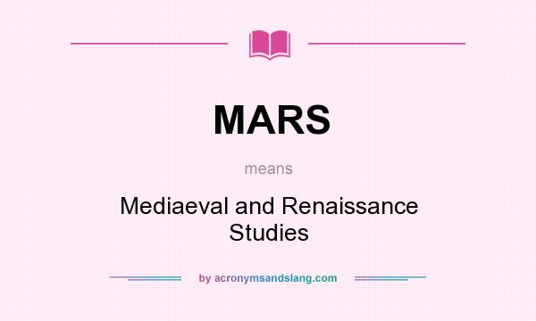 What does MARS mean? It stands for Mediaeval and Renaissance Studies