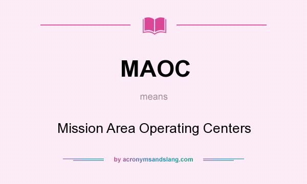 What does MAOC mean? It stands for Mission Area Operating Centers
