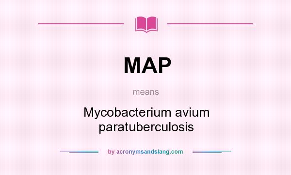 What does MAP mean? It stands for Mycobacterium avium paratuberculosis
