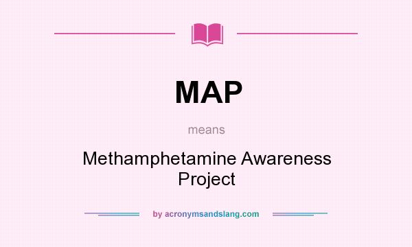 What does MAP mean? It stands for Methamphetamine Awareness Project
