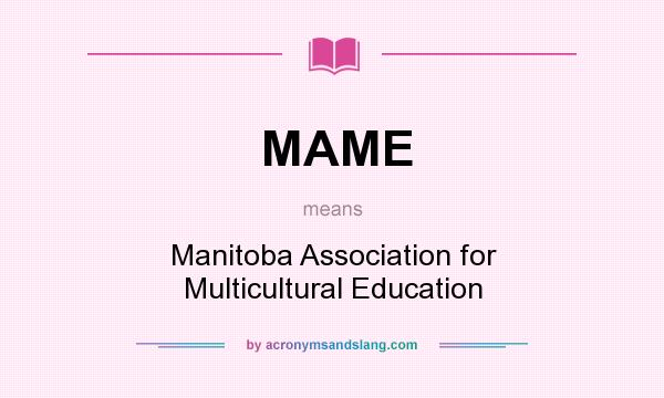 What does MAME mean? It stands for Manitoba Association for Multicultural Education
