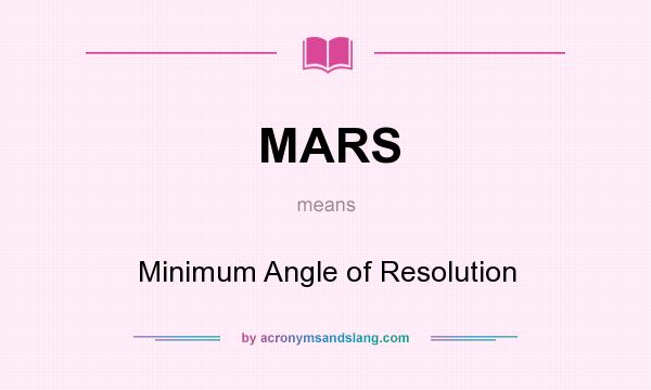 What does MARS mean? It stands for Minimum Angle of Resolution