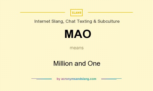 What does MAO mean? It stands for Million and One