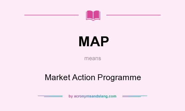 What does MAP mean? It stands for Market Action Programme
