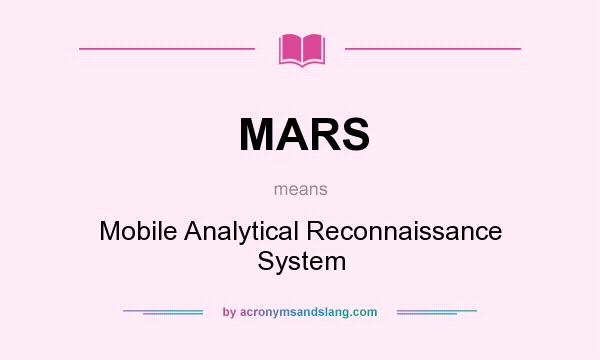 What does MARS mean? It stands for Mobile Analytical Reconnaissance System