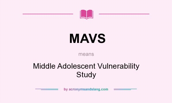 What does MAVS mean? It stands for Middle Adolescent Vulnerability Study