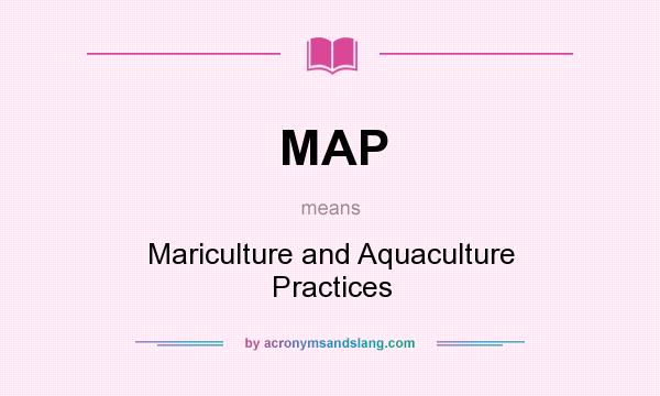 What does MAP mean? It stands for Mariculture and Aquaculture Practices