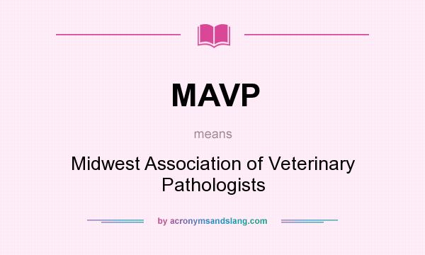 What does MAVP mean? It stands for Midwest Association of Veterinary Pathologists
