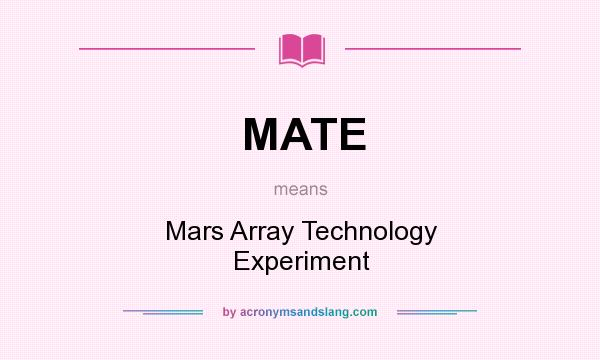 What does MATE mean? It stands for Mars Array Technology Experiment