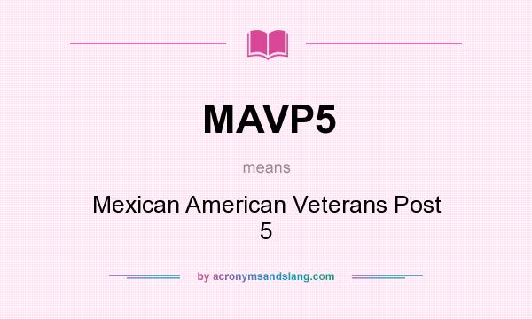 What does MAVP5 mean? It stands for Mexican American Veterans Post 5