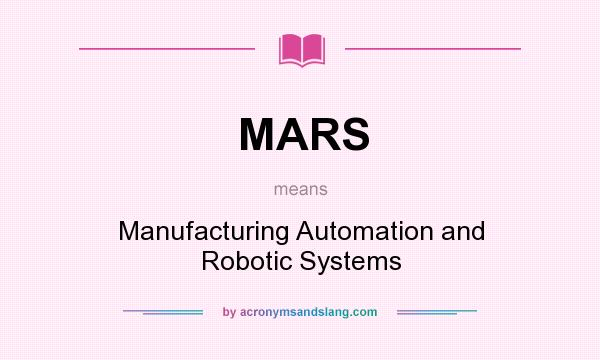 What does MARS mean? It stands for Manufacturing Automation and Robotic Systems