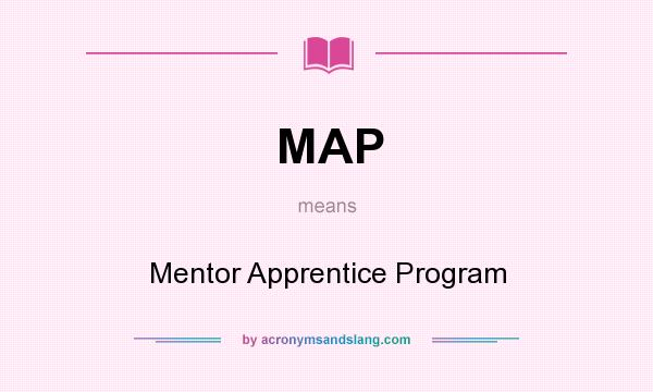 What does MAP mean? It stands for Mentor Apprentice Program