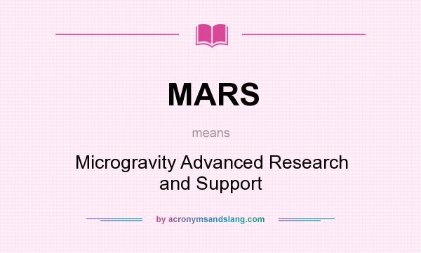 What does MARS mean? It stands for Microgravity Advanced Research and Support
