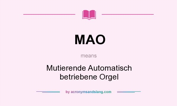 What does MAO mean? It stands for Mutierende Automatisch betriebene Orgel