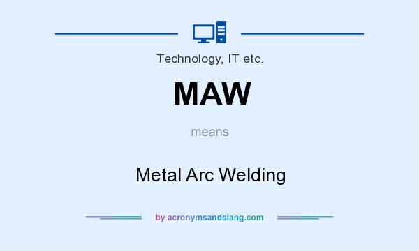 What does MAW mean? It stands for Metal Arc Welding