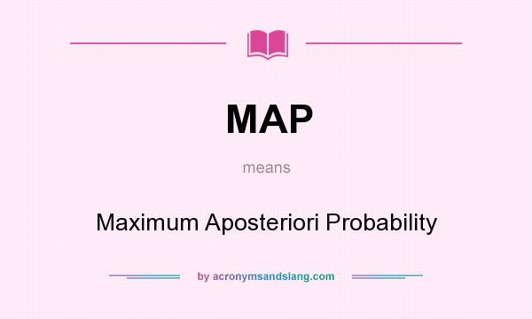What does MAP mean? It stands for Maximum Aposteriori Probability