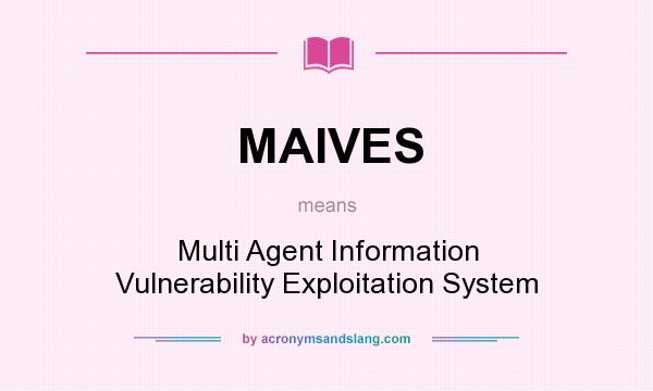 What does MAIVES mean? It stands for Multi Agent Information Vulnerability Exploitation System