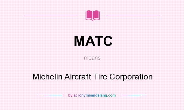 What does MATC mean? It stands for Michelin Aircraft Tire Corporation