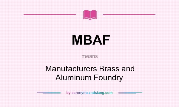 What does MBAF mean? It stands for Manufacturers Brass and Aluminum Foundry