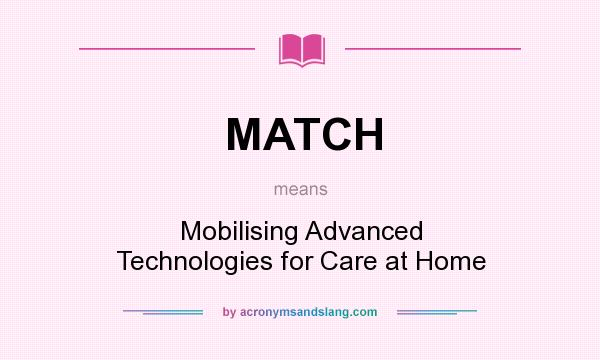 What does MATCH mean? It stands for Mobilising Advanced Technologies for Care at Home
