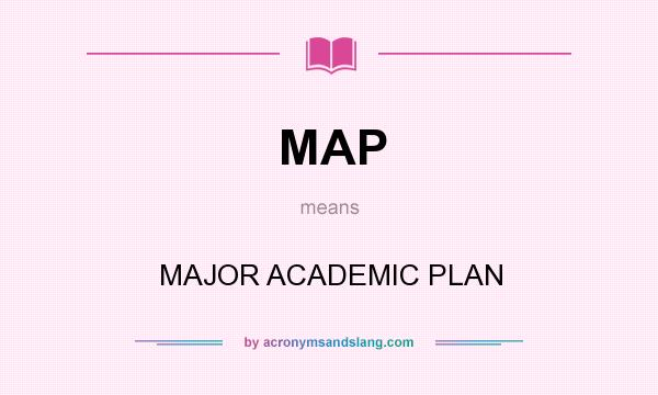 What does MAP mean? It stands for MAJOR ACADEMIC PLAN
