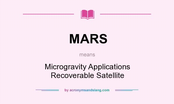 What does MARS mean? It stands for Microgravity Applications Recoverable Satellite
