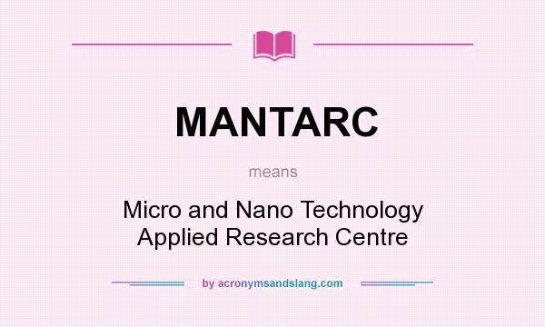 What does MANTARC mean? It stands for Micro and Nano Technology Applied Research Centre