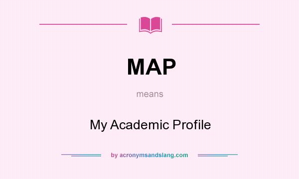 What does MAP mean? It stands for My Academic Profile