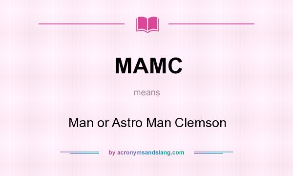 What does MAMC mean? It stands for Man or Astro Man Clemson