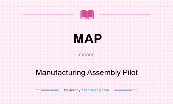 What does MAP mean? It stands for Manufacturing Assembly Pilot