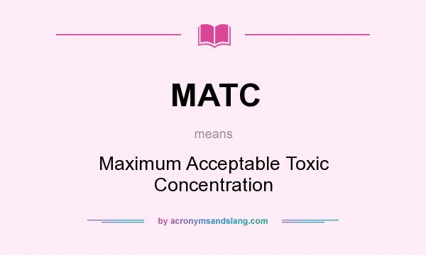 What does MATC mean? It stands for Maximum Acceptable Toxic Concentration
