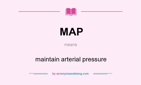 What does MAP mean? It stands for maintain arterial pressure