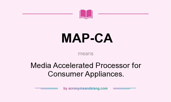 What does MAP-CA mean? It stands for Media Accelerated Processor for Consumer Appliances.