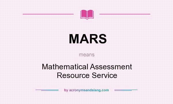 What does MARS mean? It stands for Mathematical Assessment Resource Service