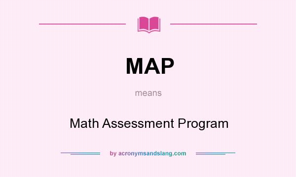What does MAP mean? It stands for Math Assessment Program