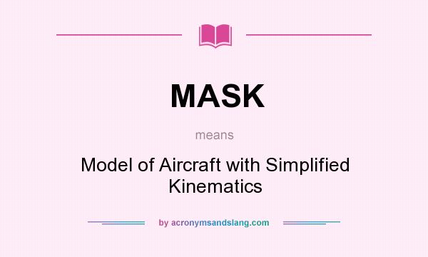 What does MASK mean? It stands for Model of Aircraft with Simplified Kinematics