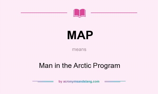 What does MAP mean? It stands for Man in the Arctic Program